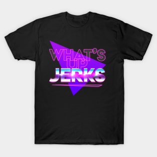 What's Up Jerks? T-Shirt